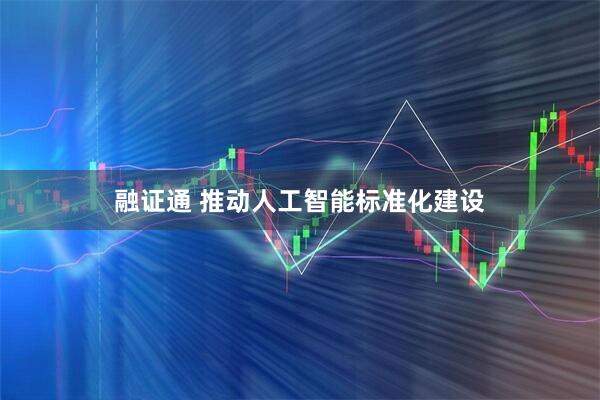 融证通 推动人工智能标准化建设