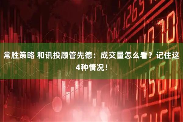 常胜策略 和讯投顾管先德：成交量怎么看？记住这4种情况！